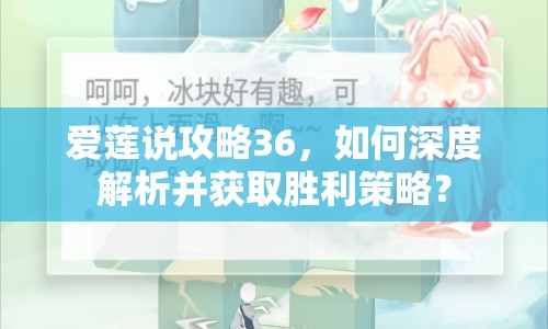 愛(ài)蓮說(shuō)攻略36，如何深度解析并獲取勝利策略？