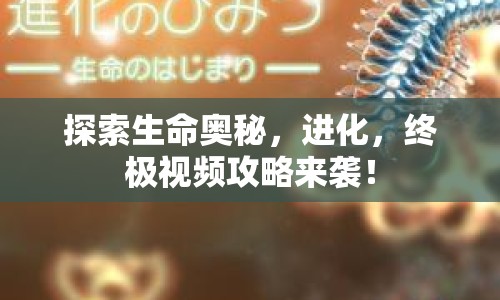 探索生命奧秘，進(jìn)化，終極視頻攻略來襲！