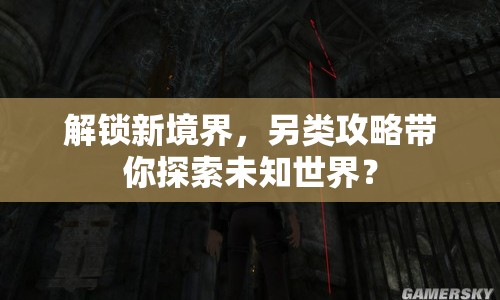 解鎖新境界，另類攻略帶你探索未知世界？