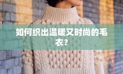 如何織出溫暖又時尚的毛衣？