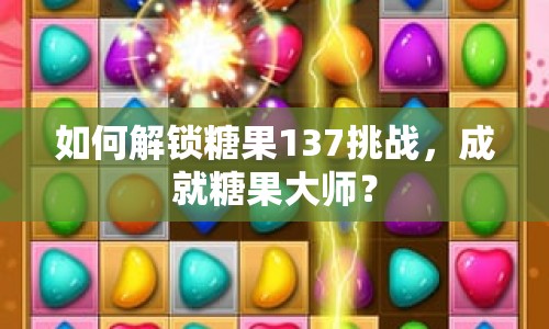 如何解鎖糖果137挑戰(zhàn)，成就糖果大師？