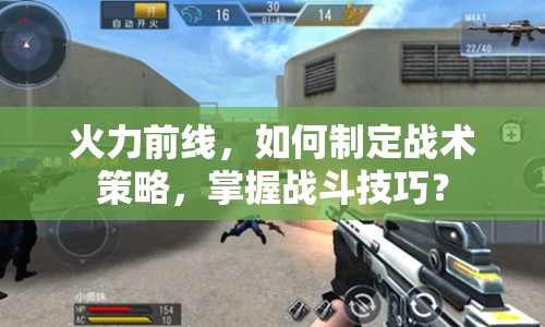 火力前線，如何制定戰(zhàn)術(shù)策略，掌握戰(zhàn)斗技巧？
