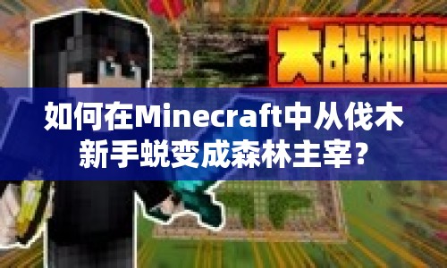 如何在Minecraft中從伐木新手蛻變成森林主宰？