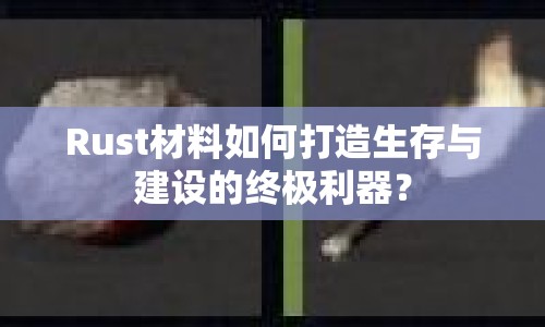 Rust材料如何打造生存與建設的終極利器？