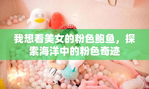我想看美女的粉色鮑魚，探索海洋中的粉色奇跡