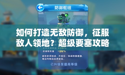 如何打造無敵防御，征服敵人領(lǐng)地？超級要塞攻略揭秘！