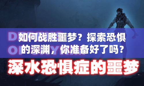 如何戰(zhàn)勝噩夢？探索恐懼的深淵，你準備好了嗎？