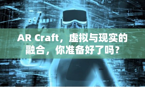 AR Craft，虛擬與現(xiàn)實(shí)的融合，你準(zhǔn)備好了嗎？