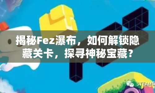揭秘Fez瀑布，如何解鎖隱藏關(guān)卡，探尋神秘寶藏？