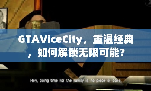 GTAViceCity，重溫經(jīng)典，如何解鎖無限可能？
