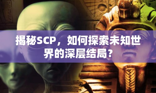 揭秘SCP，如何探索未知世界的深層結(jié)局？