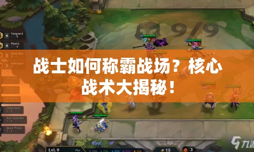 戰(zhàn)士如何稱(chēng)霸戰(zhàn)場(chǎng)？核心戰(zhàn)術(shù)大揭秘！