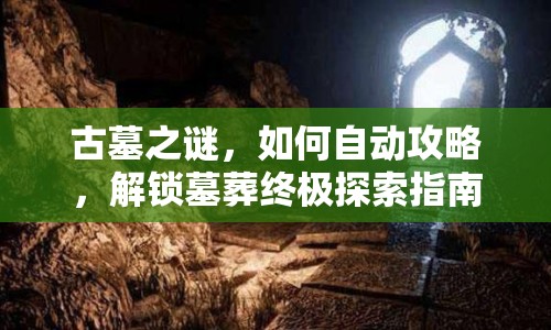 古墓之謎，如何自動(dòng)攻略，解鎖墓葬終極探索指南？