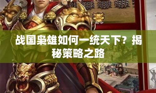 戰(zhàn)國梟雄如何一統(tǒng)天下？揭秘策略之路