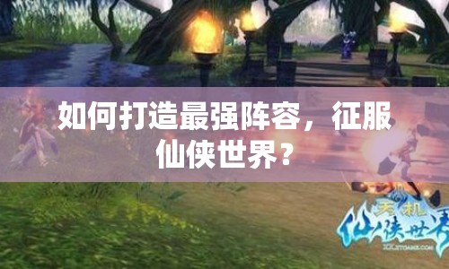 如何打造最強(qiáng)陣容，征服仙俠世界？
