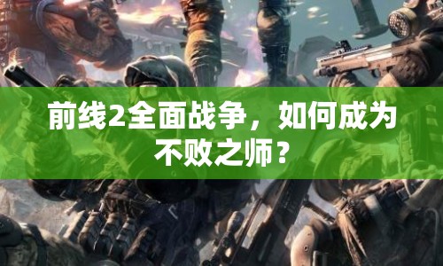 前線2全面戰(zhàn)爭(zhēng)，如何成為不敗之師？