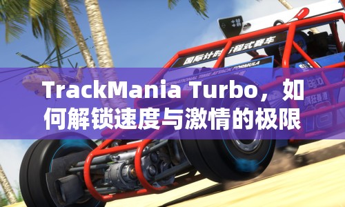 TrackMania Turbo，如何解鎖速度與激情的極限挑戰(zhàn)？