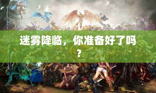 迷霧降臨，你準(zhǔn)備好了嗎？