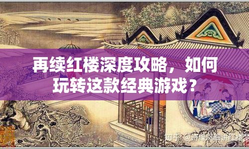再續(xù)紅樓深度攻略，如何玩轉(zhuǎn)這款經(jīng)典游戲？
