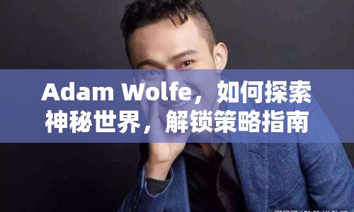 Adam Wolfe，如何探索神秘世界，解鎖策略指南？