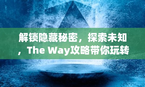 解鎖隱藏秘密，探索未知，The Way攻略帶你玩轉！