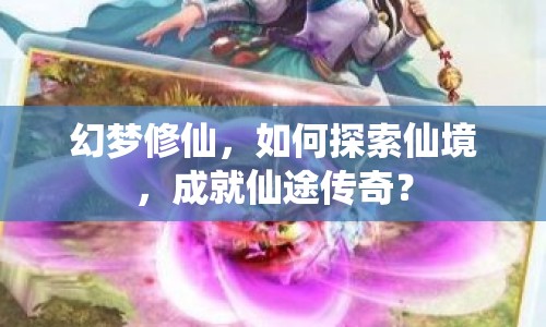 幻夢修仙，如何探索仙境，成就仙途傳奇？