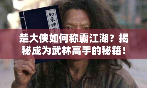 楚大俠如何稱霸江湖？揭秘成為武林高手的秘籍！