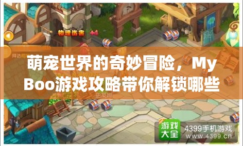 萌寵世界的奇妙冒險(xiǎn)，MyBoo游戲攻略帶你解鎖哪些驚喜？