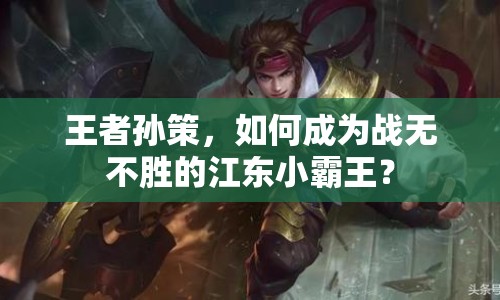 王者孫策，如何成為戰(zhàn)無不勝的江東小霸王？