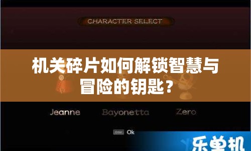 機(jī)關(guān)碎片如何解鎖智慧與冒險(xiǎn)的鑰匙？