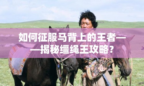 如何征服馬背上的王者——揭秘韁繩王攻略？