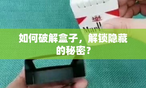 如何破解盒子，解鎖隱藏的秘密？