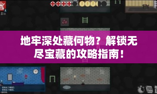 地牢深處藏何物？解鎖無盡寶藏的攻略指南！
