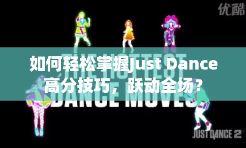 如何輕松掌握Just Dance高分技巧，躍動全場？