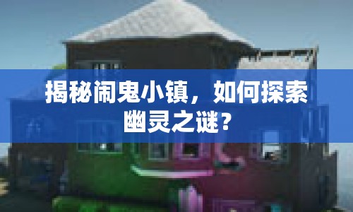 揭秘鬧鬼小鎮(zhèn)，如何探索幽靈之謎？