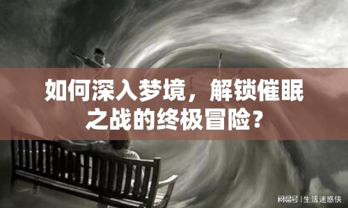 如何深入夢(mèng)境，解鎖催眠之戰(zhàn)的終極冒險(xiǎn)？