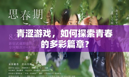 青澀游戲，如何探索青春的多彩篇章？