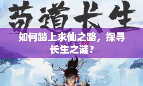 如何踏上求仙之路，探尋長生之謎？