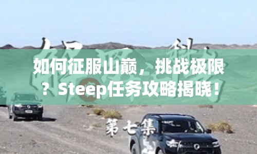 如何征服山巔，挑戰(zhàn)極限？Steep任務攻略揭曉！