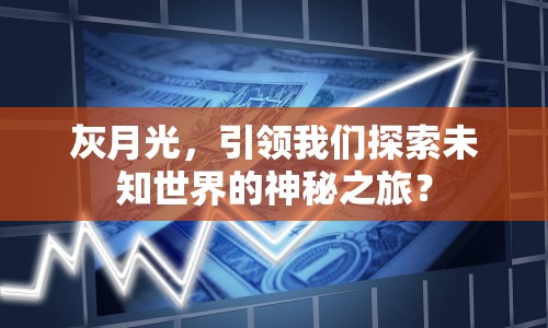灰月光，引領(lǐng)我們探索未知世界的神秘之旅？