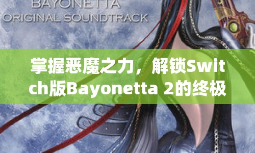 掌握惡魔之力，解鎖Switch版Bayonetta 2的終極攻略！
