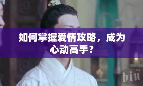 如何掌握愛情攻略，成為心動高手？