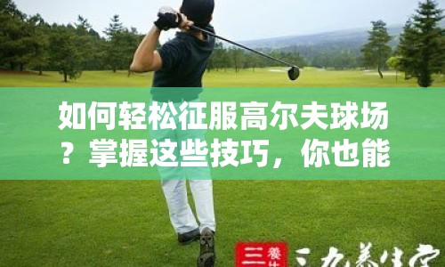 如何輕松征服高爾夫球場？掌握這些技巧，你也能成為OK Golf高手！