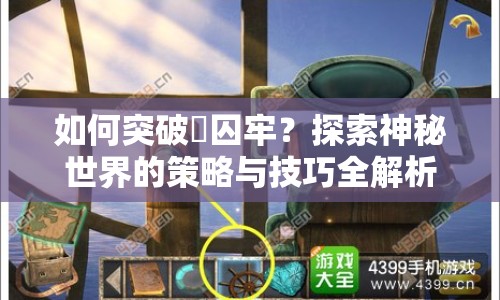 如何突破囲囚牢？探索神秘世界的策略與技巧全解析
