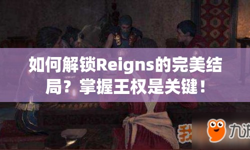 如何解鎖Reigns的完美結(jié)局？掌握王權(quán)是關(guān)鍵！