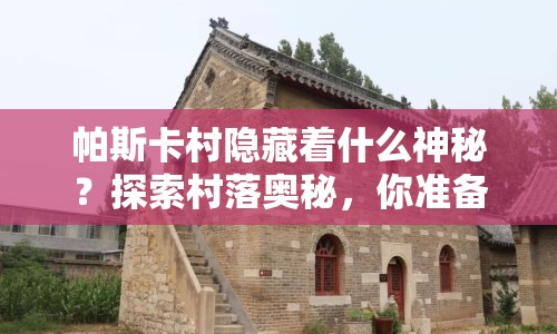 帕斯卡村隱藏著什么神秘？探索村落奧秘，你準(zhǔn)備好了嗎？