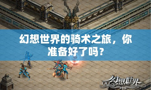 幻想世界的騎術(shù)之旅，你準(zhǔn)備好了嗎？
