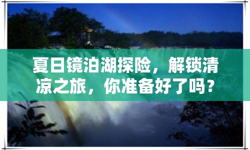 夏日鏡泊湖探險(xiǎn)，解鎖清涼之旅，你準(zhǔn)備好了嗎？