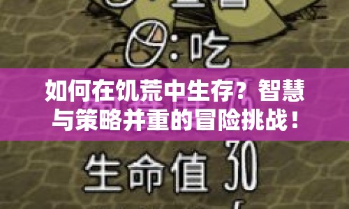 如何在饑荒中生存？智慧與策略并重的冒險挑戰(zhàn)！