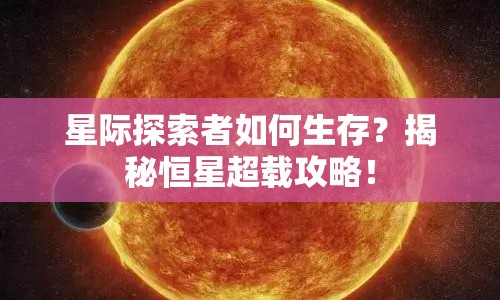 星際探索者如何生存？揭秘恒星超載攻略！